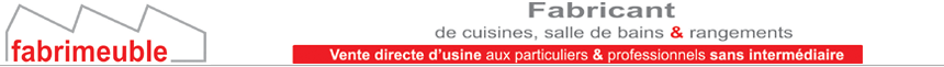 CUISINE SALLE DE BAIN RANGEMENT LIVING DRESSING fabricant cuisine salle de bain rangement living dressing cuisine fabrimeuble salle de bain FABRIMEUBLE FABRICANT MEUBLE